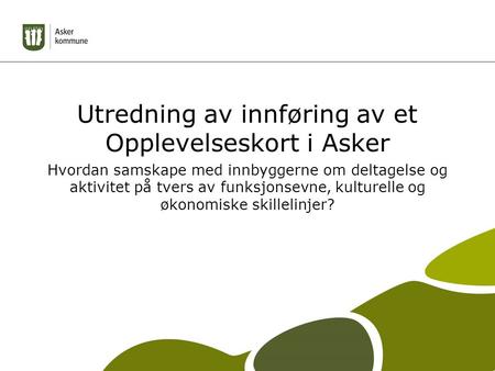 Utredning av innføring av et Opplevelseskort i Asker Hvordan samskape med innbyggerne om deltagelse og aktivitet på tvers av funksjonsevne, kulturelle.