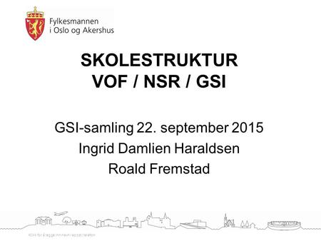 Klikk for å legge inn navn / epost / telefon SKOLESTRUKTUR VOF / NSR / GSI GSI-samling 22. september 2015 Ingrid Damlien Haraldsen Roald Fremstad.
