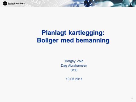 1 1 Planlagt kartlegging: Boliger med bemanning Borgny Vold Dag Abrahamsen SSB 10.05.2011.