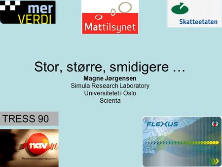 Stor, større, smidigere … Magne Jørgensen Simula Research Laboratory Universitetet i Oslo Scienta TRESS 90.