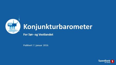 For Sør- og Vestlandet Konjunkturbarometer Publisert 7. januar 2016.