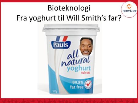 Bioteknologi Fra yoghurt til Will Smith’s far?. Kompetansemål gi eksempler på hvordan bioteknologi brukes til modifisering av egenskaper hos planter og.