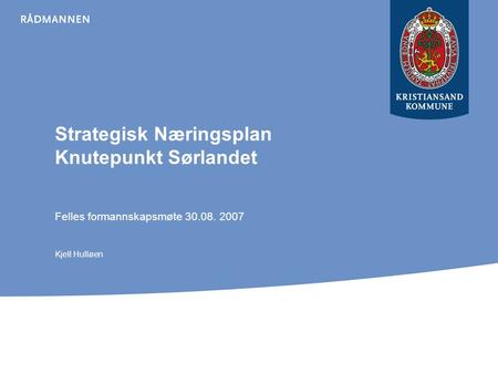 Strategisk Næringsplan Knutepunkt Sørlandet Felles formannskapsmøte 30.08. 2007 Kjell Hulløen.