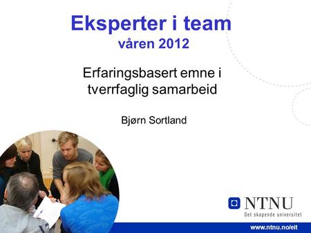 1  Eksperter i team våren 2012 Erfaringsbasert emne i tverrfaglig samarbeid Bjørn Sortland.