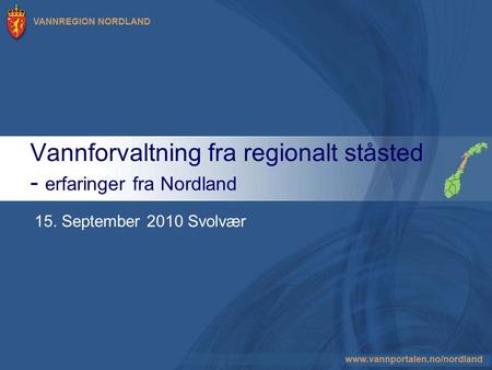 Vannforvaltning fra regionalt ståsted - erfaringer fra Nordland 15. September 2010 Svolvær.