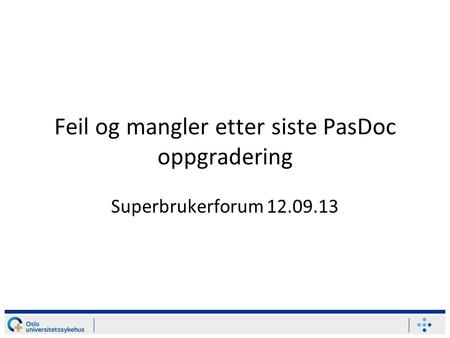 Feil og mangler etter siste PasDoc oppgradering Superbrukerforum 12.09.13.