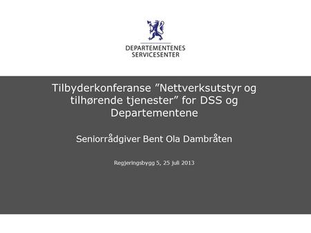 Departementenes servicesenter Norsk mal: Startside Tilbyderkonferanse ”Nettverksutstyr og tilhørende tjenester” for DSS og Departementene Seniorrådgiver.