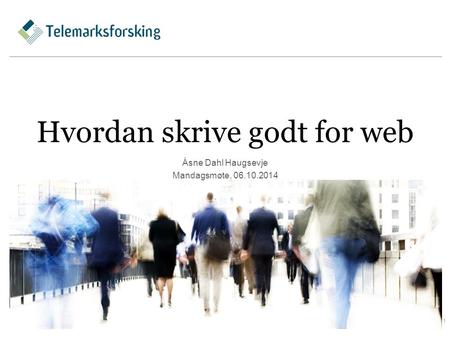 Hvordan skrive godt for web Åsne Dahl Haugsevje Mandagsmøte, 06.10.2014 1.