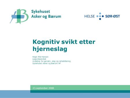 Kognitiv svikt etter hjerneslag Hege Ihle-Hansen Lege/stipendiat Avdeling for geriatri, slag og rehabilitering Sykehuset Asker og Bærum HF 23.september.