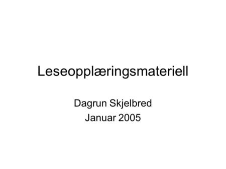 Leseopplæringsmateriell Dagrun Skjelbred Januar 2005.