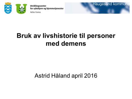 Bruk av livshistorie til personer med demens Astrid Håland april 2016.