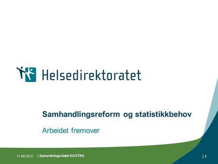 | 1 Samhandlingsreform og statistikkbehov Arbeidet fremover 11.09.2012 | Samordningsrådet KOSTRA.