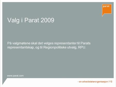 Valg i Parat 2009 På valgmøtene skal det velges representanter til Parats representantskap, og til Regionpolitiske utvalg, RPU. - en arbeidstakerorganisasjon.