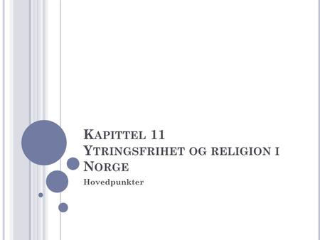 K APITTEL 11 Y TRINGSFRIHET OG RELIGION I N ORGE Hovedpunkter.