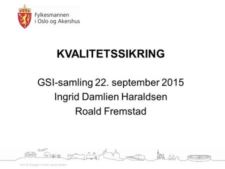 Klikk for å legge inn navn / epost / telefon KVALITETSSIKRING GSI-samling 22. september 2015 Ingrid Damlien Haraldsen Roald Fremstad.