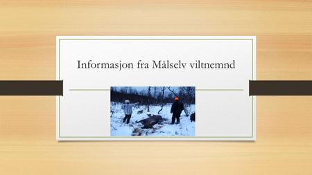 Informasjon fra Målselv viltnemnd. Kilder: Miljødirektoratet Viltloven «Utøvelse av jakt, felling og fangst» - Rundskriv februar 2013 Viltloven «forvaltning.