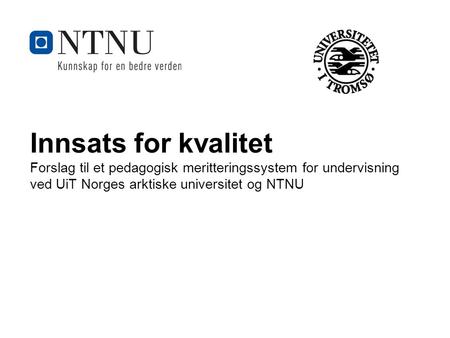 Innsats for kvalitet Forslag til et pedagogisk meritteringssystem for undervisning ved UiT Norges arktiske universitet og NTNU.