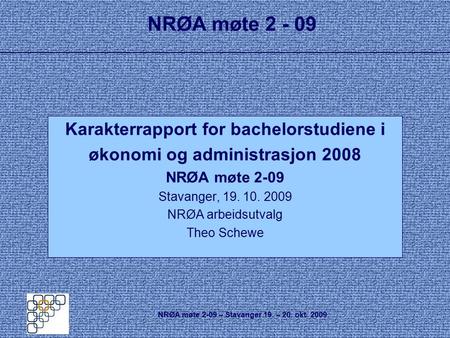 NRØA møte 2 - 09 Karakterrapport for bachelorstudiene i økonomi og administrasjon 2008 NRØA møte 2-09 Stavanger, 19. 10. 2009 NRØA arbeidsutvalg Theo Schewe.