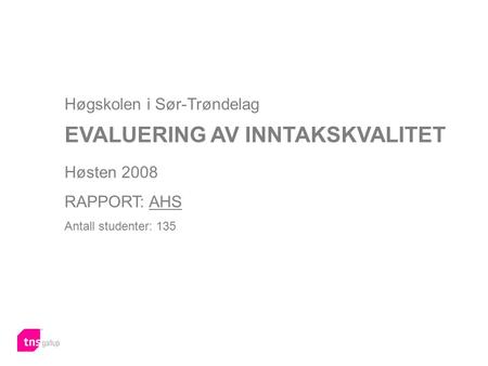 Høgskolen i Sør-Trøndelag EVALUERING AV INNTAKSKVALITET Høsten 2008 RAPPORT: AHS Antall studenter: 135.