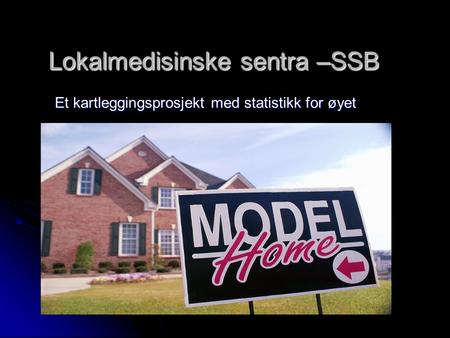 Lokalmedisinske sentra –SSB Et kartleggingsprosjekt med statistikk for øyet.