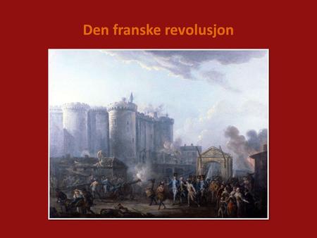 Den franske revolusjon. På 1780-tallet var det stor misnøye i den franske befolkningen. Landet hadde store økonomiske problemer. Sult og uår gjorde livet.