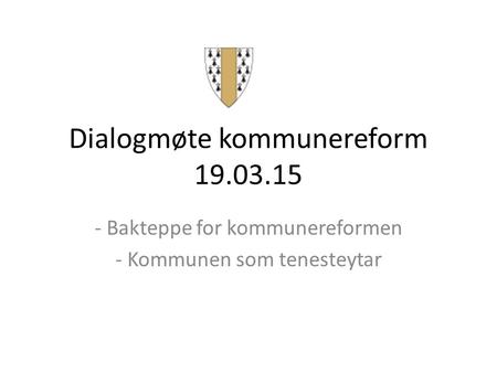 Dialogmøte kommunereform 19.03.15 - Bakteppe for kommunereformen - Kommunen som tenesteytar.