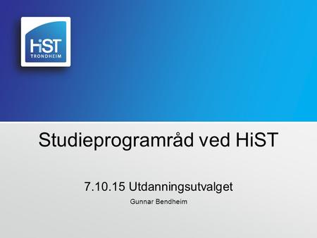HØGSKOLEN I SØR-TRØNDELAG Studieprogramråd ved HiST Utdanningsutvalget Gunnar Bendheim.