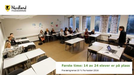 Første time: 14 av 24 elever er på plass Fraværsgrense 10 % fra høsten 2016.