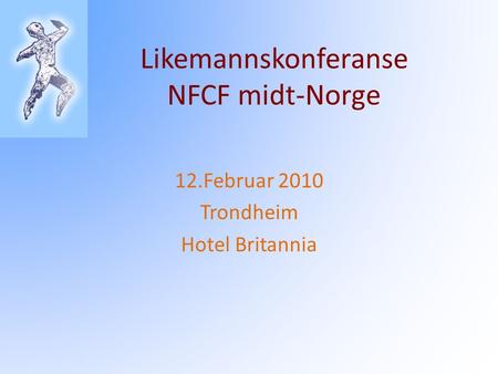 Likemannskonferanse NFCF midt-Norge 12.Februar 2010 Trondheim Hotel Britannia.