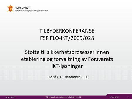 UGRADERT Økt operativ evne gjennom effektiv logistikk FORSVARET Forsvarets logistikkorganisasjon TILBYDERKONFERANSE FSP FLO-IKT/2009/028 Støtte.