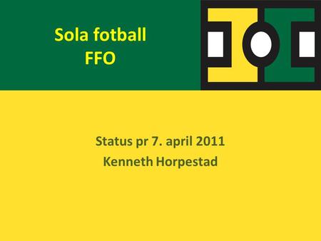 Sola fotball FFO Status pr 7. april 2011 Kenneth Horpestad.