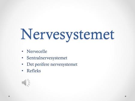 Nervecelle Sentralnervesystemet Det perifere nervesystemet Refleks
