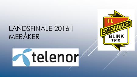 LANDSFINALE 2016 I MERÅKER.  Landsfinale U14 i 2016  4 øvelser:  SL  SSL  SG  Lagkonkurranse  Klasser:  U14. Jenter og gutter.