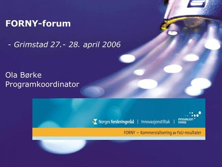 FORNY-forum - Grimstad april 2006 Ola Børke Programkoordinator.