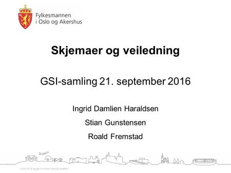 Klikk for å legge inn navn / epost / telefon Skjemaer og veiledning GSI-samling 21. september 2016 Ingrid Damlien Haraldsen Stian Gunstensen Roald Fremstad.