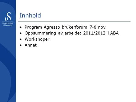 Innhold Program Agresso brukerforum 7-8 nov Oppsummering av arbeidet 2011/2012 i ABA Workshoper Annet.
