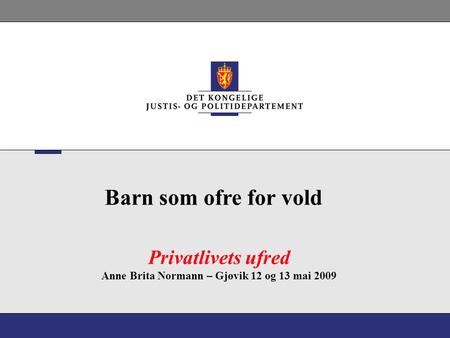 Privatlivets ufred Anne Brita Normann – Gjøvik 12 og 13 mai 2009 Barn som ofre for vold.