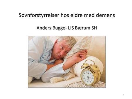 Søvnforstyrrelser hos eldre med demens Anders Bugge- LIS Bærum SH