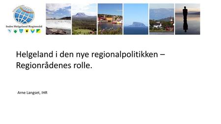 Helgeland i den nye regionalpolitikken – Regionrådenes rolle.