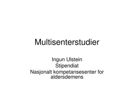 Ingun Ulstein Stipendiat Nasjonalt kompetansesenter for aldersdemens