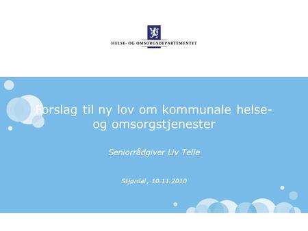 Forslag til ny lov om kommunale helse- og omsorgstjenester Seniorrådgiver Liv Telle Stjørdal, 10.11.2010.