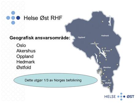 Helse Øst RHF Geografisk ansvarsområde: Oslo Akershus Oppland Hedmark