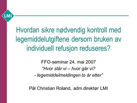 Hvordan sikre nødvendig kontroll med legemiddelutgiftene dersom bruken av individuell refusjon reduseres? FFO-seminar 24. mai 2007 “Hvor står vi – hvor.