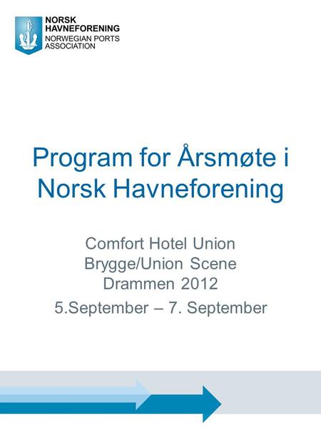 Program for Årsmøte i Norsk Havneforening Comfort Hotel Union Brygge/Union Scene Drammen 2012 5.September – 7. September.