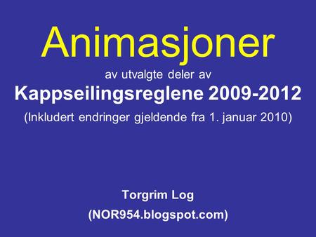 Animasjoner av utvalgte deler av Kappseilingsreglene 2009-2012 (Inkludert endringer gjeldende fra 1. januar 2010) Torgrim Log (NOR954.blogspot.com)