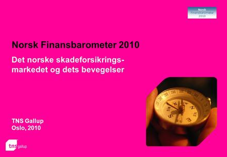 Norsk Finansbarometer 2010 Norsk Finansbarometer 2010 TNS Gallup Oslo, 2010 Det norske skadeforsikrings- markedet og dets bevegelser.