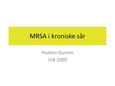 MRSA i kroniske sår Haakon Sjursen UiB 2009.