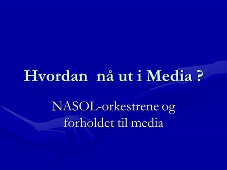 Hvordan nå ut i Media ? NASOL-orkestrene og forholdet til media.
