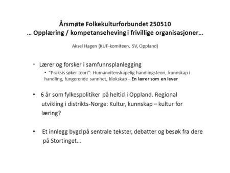 Årsmøte Folkekulturforbundet 250510 … Opplæring / kompetanseheving i frivillige organisasjoner… Aksel Hagen (KUF-komiteen, SV, Oppland) • Lærer og forsker.
