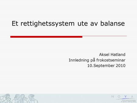 Et rettighetssystem ute av balanse Aksel Hatland Innledning på frokostseminar 10.September 2010.
